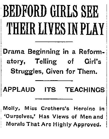 Newspaper headline reads: Bedford girls see their lives in play - Drama beginning ina reformatory, telling of girl's struggles, given for them - Applaud its teachings - Molly, Miss Crothers's heroine in 'Ourselves,' has views of men and morals that are highly approved.