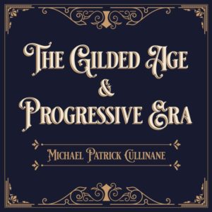 Image says: The Gilded Age & Progressive Era, Michael Patrick Cullinane